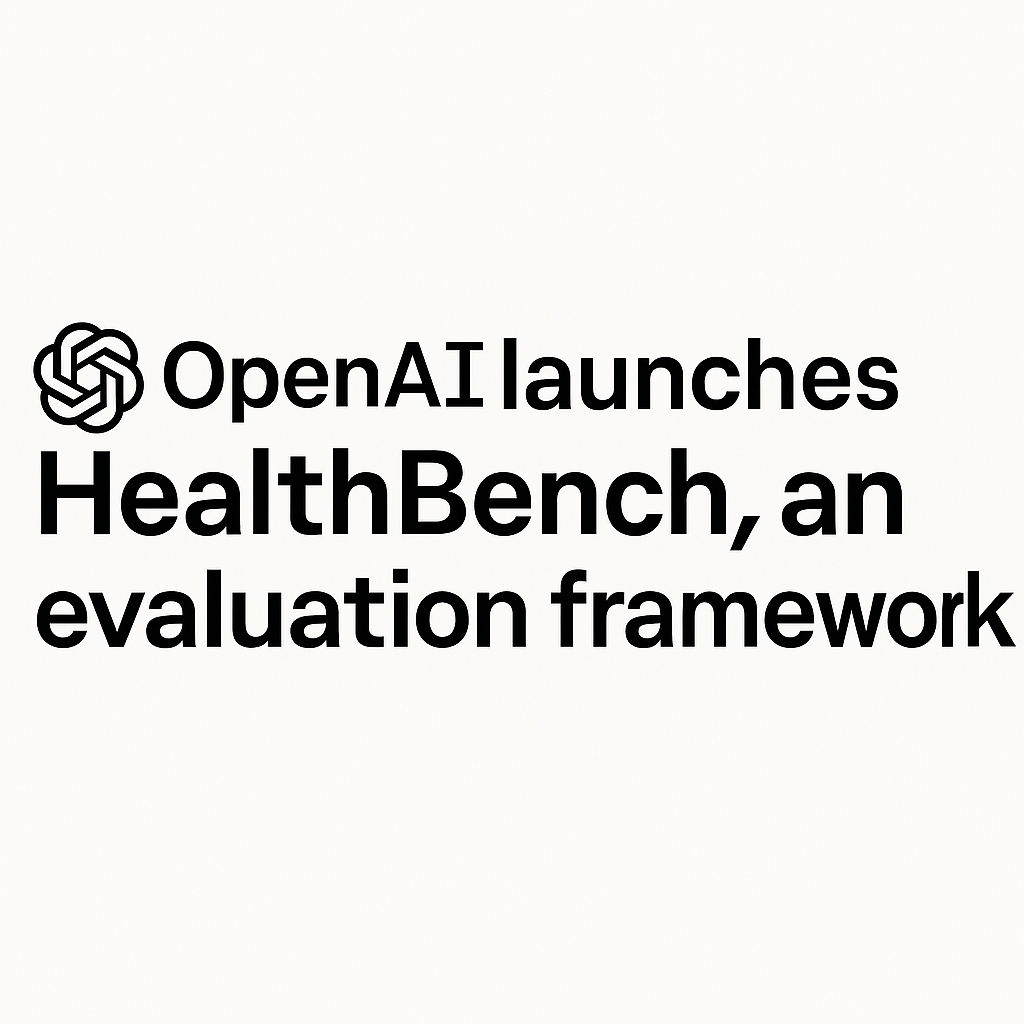 OpenAI Releases HealthBench: An Open-Source Benchmark for Measuring the Performance and Safety of Large Language Models in Healthcare
