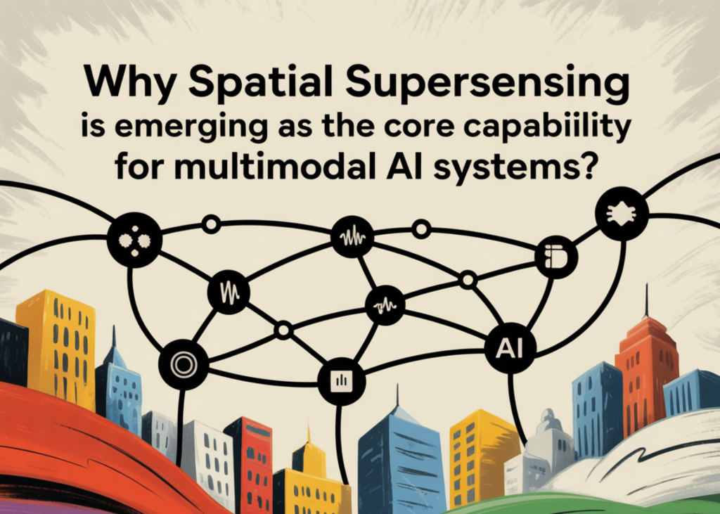 Why Spatial Supersensing is Emerging as the Core Capability for Multimodal AI Systems?