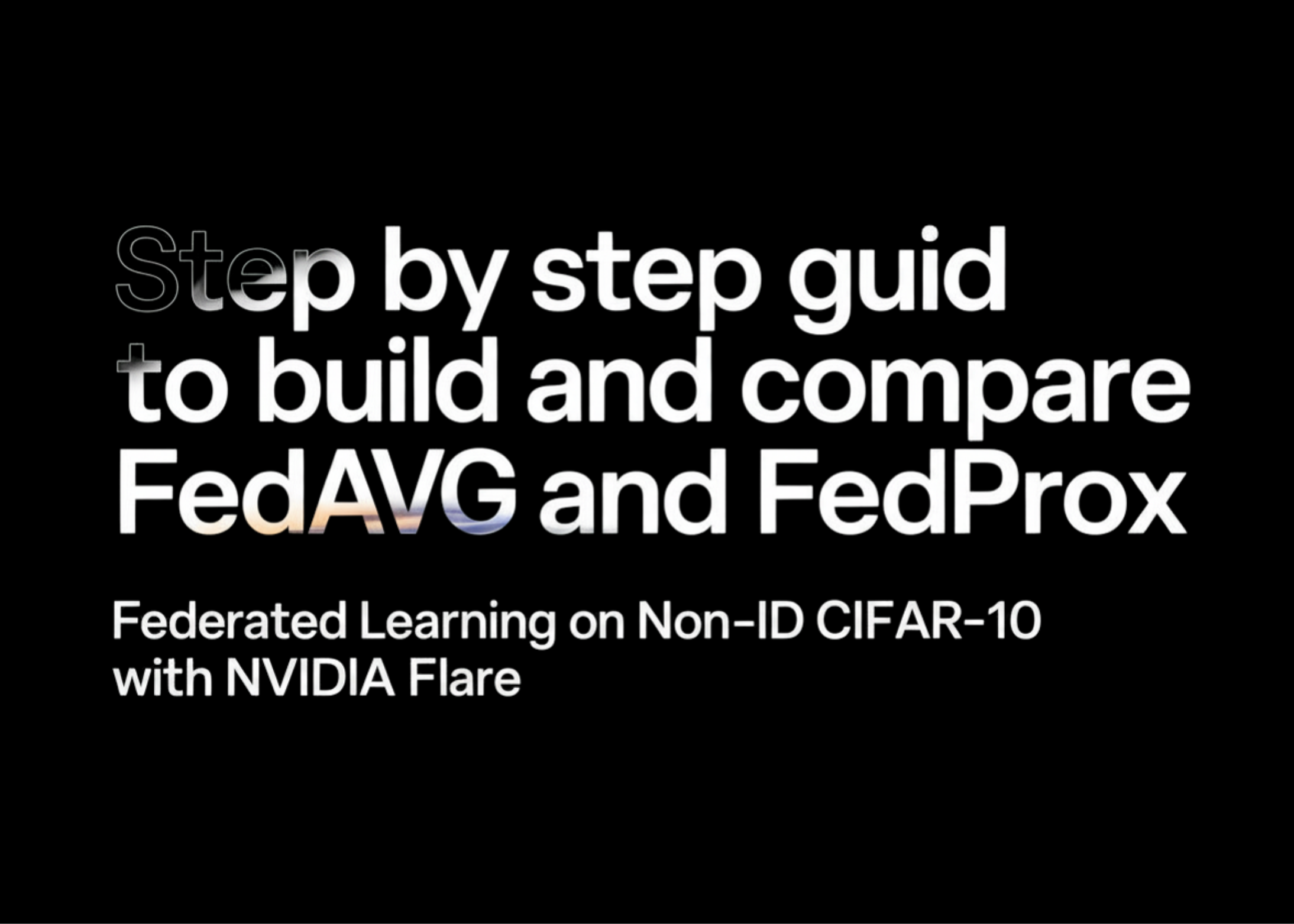Step by Step Guide to Build and Compare FedAvg and FedProx Federated Learning on Non-IID CIFAR-10 with NVIDIA FLARE Step by Step Guide to Build and Compare FedAvg and FedProx Federated Learning on Non-IID CIFAR-10 with NVIDIA FLARE