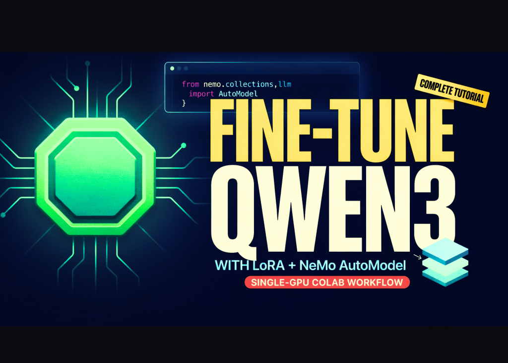 Fine-Tuning Qwen3 with LoRA Using NVIDIA NeMo AutoModel: Single-GPU Google Colab Workflow Complete Tutorial Fine-Tuning Qwen3 with LoRA Using NVIDIA NeMo AutoModel: Single-GPU Google Colab Workflow Complete Tutorial